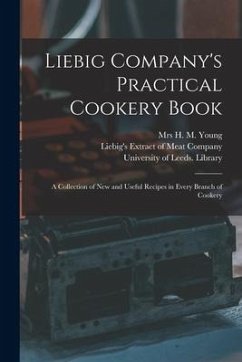 Liebig Company's Practical Cookery Book: a Collection of New and Useful Recipes in Every Branch of Cookery