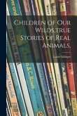 Children of Our Wilds, true Stories of Real Animals,