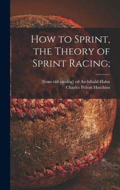 How to Sprint, the Theory of Sprint Racing; - Hutchins, Charles Pelton