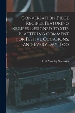 Conversation-piece Recipes, Featuring Recipes Designed to Stir Flattering Comment for Festive Occasions, and Every Day, Too - Neumann, Ruth Vendley