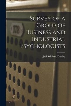 Survey of a Group of Business and Industrial Psychologists - Dunlap, Jack William