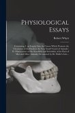 Physiological Essays: Containing, I. an Inquiry Into the Causes Which Promote the Circulation of the Fluids in the Very Small Vessels of Ani