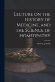 Lecture on the History of Medicine, and the Science of Homeopathy [microform]