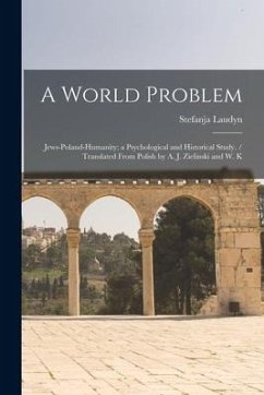 A World Problem: Jews-Poland-humanity; a Psychological and Historical Study. / Translated From Polish by A. J. Zielinski and W. K - Laudyn, Stefanja