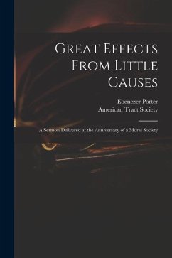Great Effects From Little Causes: a Sermon Delivered at the Anniversary of a Moral Society - Porter, Ebenezer