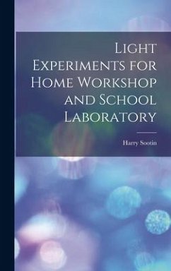 Light Experiments for Home Workshop and School Laboratory - Sootin, Harry