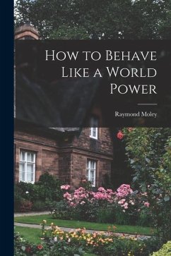 How to Behave Like a World Power - Moley, Raymond