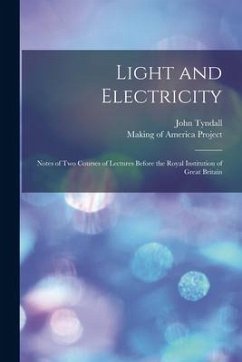 Light and Electricity [electronic Resource]: Notes of Two Courses of Lectures Before the Royal Institution of Great Britain - Tyndall, John