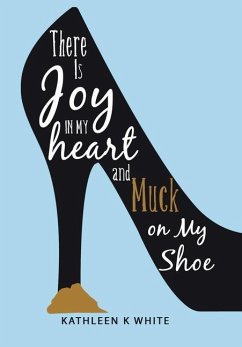 There Is Joy in My Heart and Muck on My Shoe - White, Kathleen K