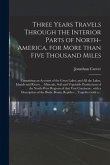 Three Years Travels Through the Interior Parts of North-America, for More Than Five Thousand Miles [microform]: Containing an Account of the Great Lak