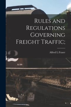 Rules and Regulations Governing Freight Traffic [microform]; - Fraser, Alfred L.