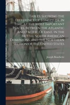 Tables, Showing the Difference of Longitude in Time, at the Most Important Places, Between the Atlantic and Pacific Oceans, in the British North Ameri - Bouchette, Joseph