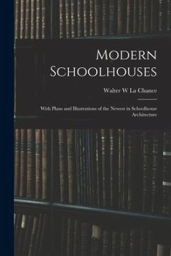 Modern Schoolhouses [microform]: With Plans and Illustrations of the Newest in Schoolhouse Architecture