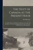 The Duty of Canada at the Present Hour: an Address Meant to Be Delivered at Ottawa, in November and December, 1914, but Twice Suppressed in the Name o