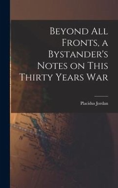 Beyond All Fronts, a Bystander's Notes on This Thirty Years War - Jordan, Placidus