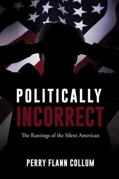 Politically Incorrect: The Rantings of the Silent American - Collum, Perry Flann