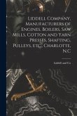 Liddell Company, Manufacturers of Engines, Boilers, Saw Mills, Cotton and Yarn Presses, Shafting, Pulleys, Etc., Charlotte, N.C