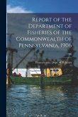 Report of the Department of Fisheries of the Commonwealth of Pennsylvania, 1906; 1906