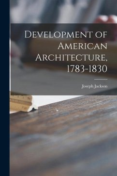 Development of American Architecture, 1783-1830 - Jackson, Joseph