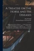 A Treatise on the Horse and His Diseases: Containing an Index of Diseases ..., a Table Giving All the Principal Drugs Used for the Horse ..., a Table