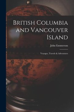 British Columbia and Vancouver Island [microform]: Voyages, Travels & Adventures - Emmerson, John