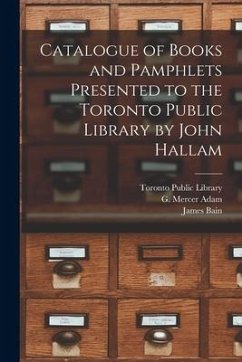 Catalogue of Books and Pamphlets Presented to the Toronto Public Library by John Hallam [microform] - Bain, James