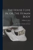The House I Live in, or, The Human Body: for the Use of Families and Schools