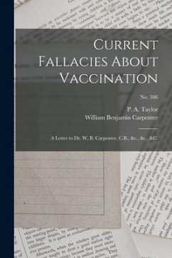 Current Fallacies About Vaccination: a Letter to Dr. W. B. Carpenter, C.B., &c., &c., &c.; no. 586 - Carpenter, William Benjamin