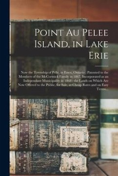 Point Au Pelee Island, in Lake Erie [microform]: Now the Township of Pelle, in Essex, Ontario: Patented to the Members of the McCormick Family in 1867 - Anonymous