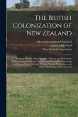 The British Colonization of New Zealand: Being an Account of the Principles, Objects, and Plans of the New Zealand Association, Together With Particul