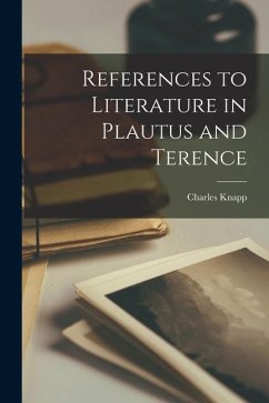 References to Literature in Plautus and Terence [microform] - Knapp, Charles