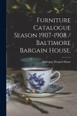 Furniture Catalogue Season 1907-1908 / Baltimore Bargain House.