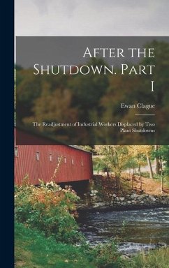 After the Shutdown. Part I: The Readjustment of Industrial Workers Displaced by Two Plant Shutdowns - Clague, Ewan