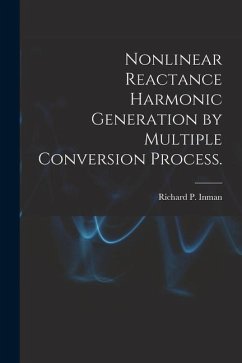 Nonlinear Reactance Harmonic Generation by Multiple Conversion Process. - Inman, Richard P.