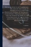 Physical Effects of Compressed Air, and of the Causes of Pathological Symptoms Produced on Man, by Increased Atmospheric Pressure Employed for the Sin