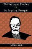 The Shithouse Trouble of Irv Fugman, Deceased