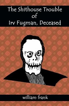 The Shithouse Trouble of Irv Fugman, Deceased - Frank, William