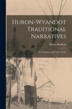 Huron-Wyandot Traditional Narratives: in Translation and Native Texts - Barbeau, Marius