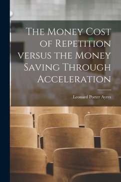 The Money Cost of Repetition Versus the Money Saving Through Acceleration - Ayres, Leonard Porter