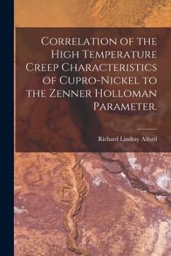 Correlation of the High Temperature Creep Characteristics of Cupro-Nickel to the Zenner Holloman Parameter. - Alford, Richard Lindsay