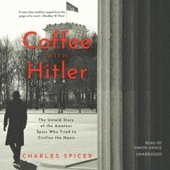 Coffee with Hitler: The Story of the Amateur Spies Who Tried to Civilize the Nazis - Spicer, Charles