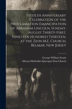 Fiftieth Anniversary Celebration of the Proclamation Emancipation of Abraham Lincoln, Sunday, August Thirty-first, Nineteen Hundred Thirteen, at the Z - Swain, George William
