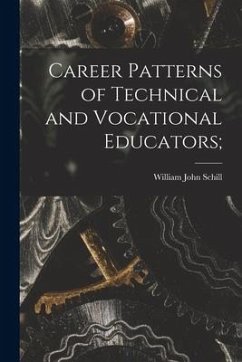 Career Patterns of Technical and Vocational Educators; - Schill, William John