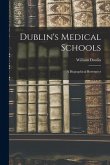 Dublin's Medical Schools [electronic Resource]: a Biographical Retrospect