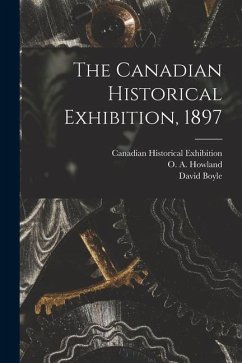 The Canadian Historical Exhibition, 1897 [microform] - Boyle, David