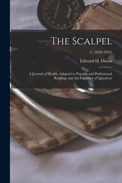 The Scalpel: a Journal of Health, Adapted to Popular and Professional Reading, and the Exposure of Quackery; 2, (1849-1850)