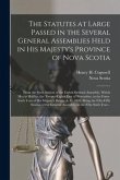The Statutes at Large Passed in the Several General Assemblies Held in His Majesty's Province of Nova Scotia [microform]: From the Sixth Session of th
