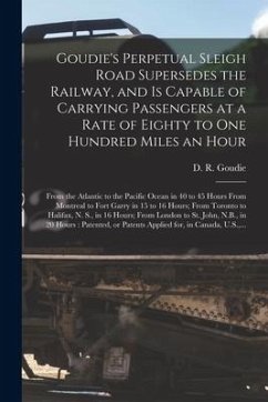Goudie's Perpetual Sleigh Road Supersedes the Railway, and is Capable of Carrying Passengers at a Rate of Eighty to One Hundred Miles an Hour [microfo