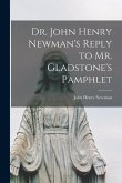 Dr. John Henry Newman's Reply to Mr. Gladstone's Pamphlet [microform]