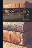 History of ... Fifty Years' Progress